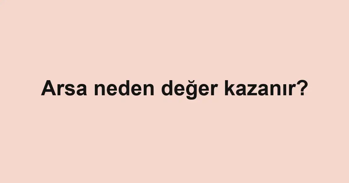 Arsa neden değer kazanır?